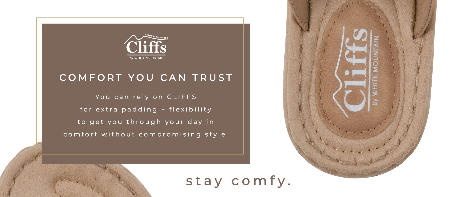 Comfort you can trust | You can rely on CLIFFS for extra padding + flexibility to get you through your day in comfort without compromising style. | Stay Comfy.