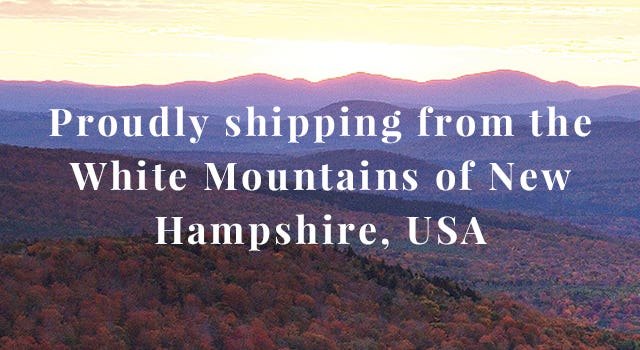 Proudly shipping fro the White Mountains of New Hampshire, USA